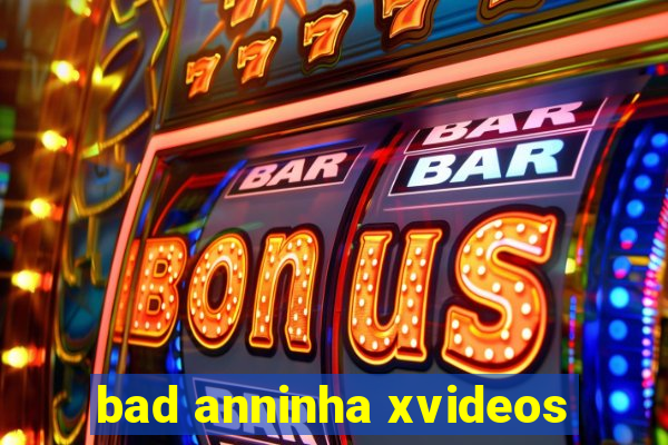 bad anninha xvideos